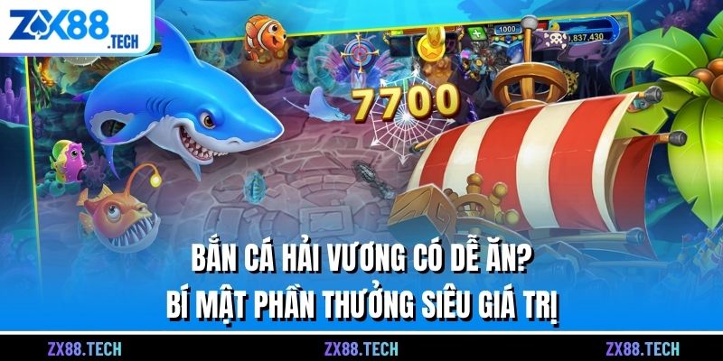Bắn Cá Hải Vương Có Dễ Ăn? Bí Mật Phần Thưởng Siêu Giá Trị