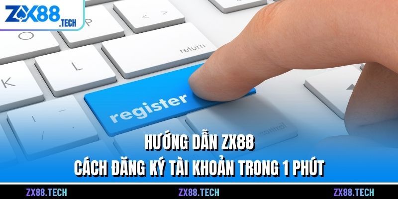 Hướng dẫn ZX88 cách đăng ký tài khoản trong 1 phút