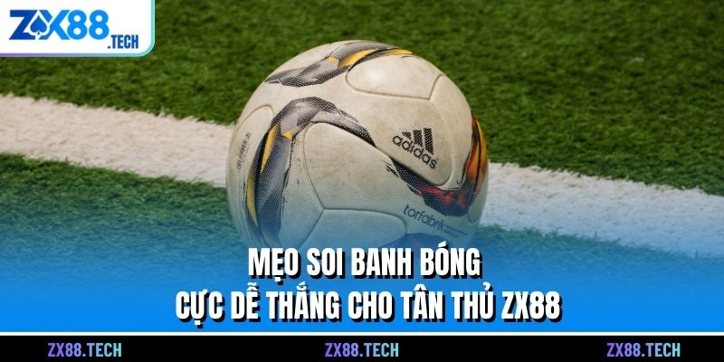 Mẹo soi banh bóng cực dễ thắng cho tân thủ ZX88