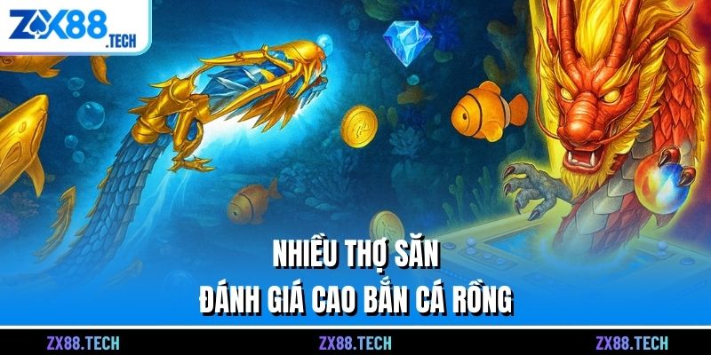 Nhiều thợ săn đánh giá cao bắn cá Rồng
