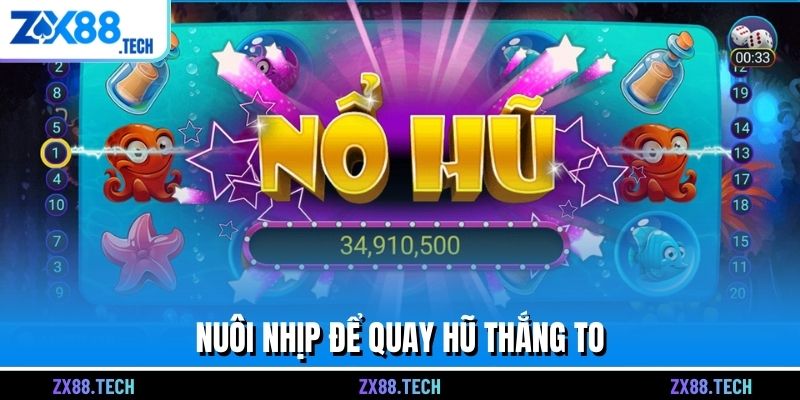 Nuôi nhịp để quay hũ thắng to