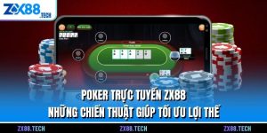 Poker Trực Tuyến ZX88 - Những Chiến Thuật Giúp Tối Ưu Lợi Thế