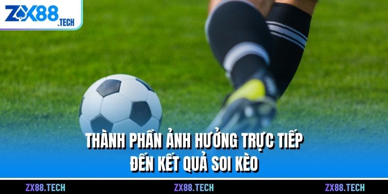 Thành phần ảnh hưởng trực tiếp đến kết quả soi kèo