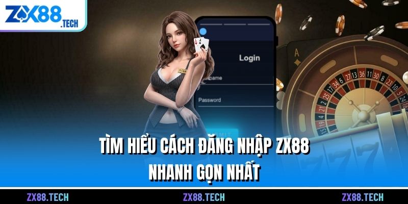 Tìm hiểu cách đăng nhập ZX88 nhanh gọn nhất