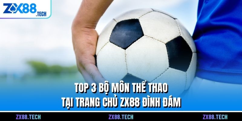 Top 3 bộ môn thể thao ZX88 đình đám