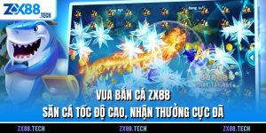 Vua Bắn Cá ZX88 - Săn Cá Tốc Độ Cao, Nhận Thưởng Cực Đã